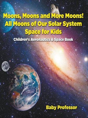 cover image of Moons, Moons and More Moons! All Moons of our Solar System--Space for Kids--Children's Aeronautics & Space Book